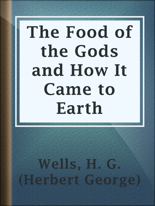 Title details for The Food of the Gods and How It Came to Earth by H. G. (Herbert George) Wells - Available